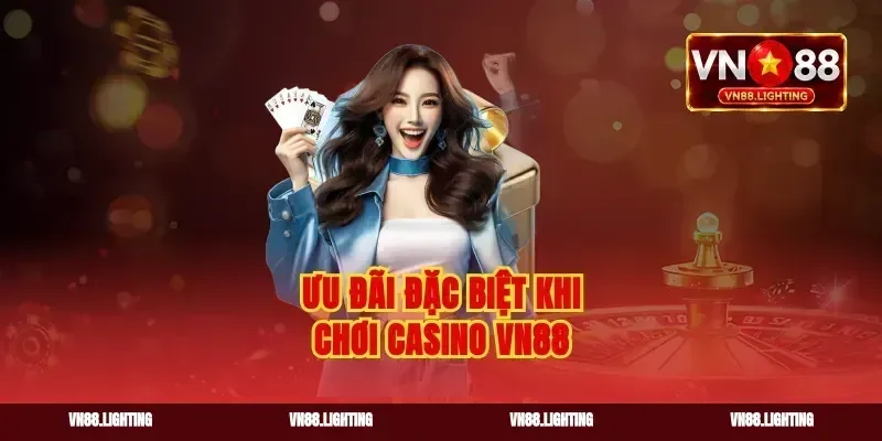 Ưu đãi đặc biệt khi chơi casino vn88