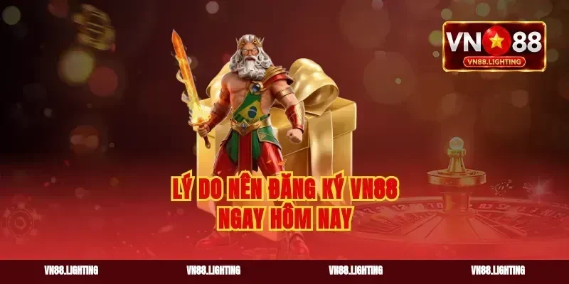 Lý do nên đăng ký vn88 ngay hôm nay
