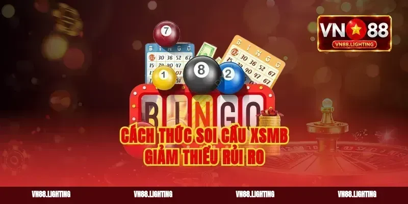 Cách thức soi cầu xsmb giảm thiểu rủi ro